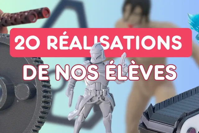 Les 20 Meilleures Réalisations de Nos Élèves en Impression 3D