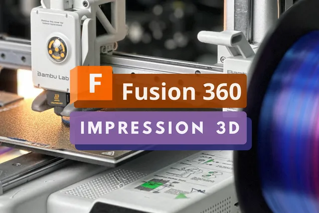 Fusion 360 en l’impression 3D : 7 conseils pour optimiser